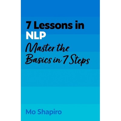 7 Lessons in Nlp - by  Mo Shapiro (Paperback)