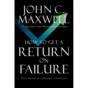 How to Get a Return on Failure - by  John C Maxwell (Hardcover) - 1 of 1