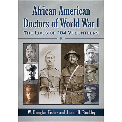African American Doctors of World War I - by  W Douglas Fisher & Joann H Buckley (Paperback)