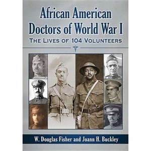 African American Doctors of World War I - by  W Douglas Fisher & Joann H Buckley (Paperback) - 1 of 1