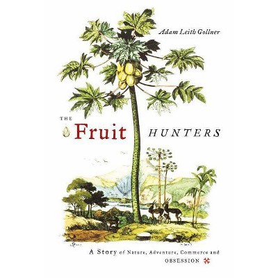 The Fruit Hunters - by  Adam Leith Gollner (Paperback)