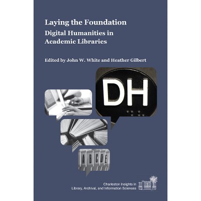 Laying the Foundation - (Charleston Insights in Library, Archival, and Information Sc) by  John W White & Heather Gilbert (Paperback)