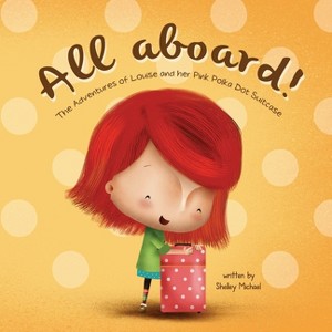 All Aboard - (Louise and Her Pink Polka Dot Suitcase) by  Shelley Michael (Paperback) - 1 of 1