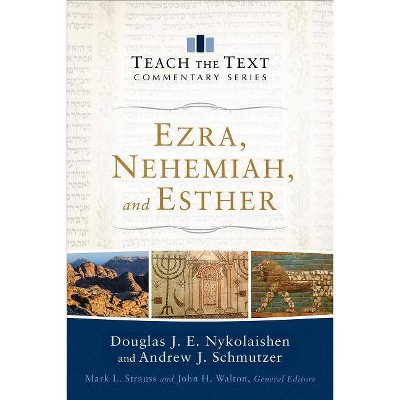 Ezra, Nehemiah, and Esther - (Teach the Text Commentary) by  Douglas J E Nykolaishen & Andrew J Schmutzer (Paperback)