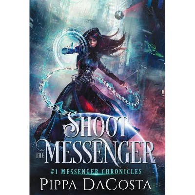 Shoot the Messenger - (Messenger Chronicles) by  Pippa Dacosta (Hardcover)