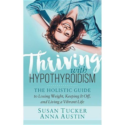 Thriving with Hypothyroidism - by  Susan Tucker & Anna Austin (Paperback)