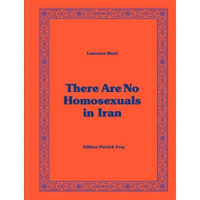 Laurence Rasti: There Are No Homosexuals in Iran - (Hardcover)