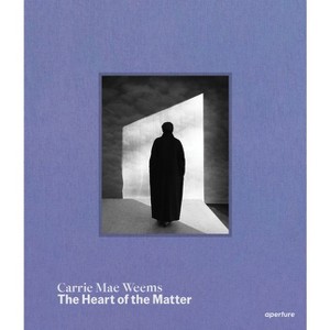 Carrie Mae Weems: The Heart of the Matter - by  Sarah Hermanson Meister (Hardcover) - 1 of 1