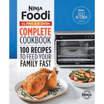 The Official Ninja(r) Foodi(tm) XL Pro Air Oven Complete Cookbook - by  Ninja Test Kitchen (Hardcover)