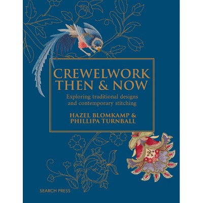 Crewelwork Then and Now - by  Phillipa Turnbull & Hazel Blomkamp (Hardcover)
