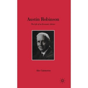 Austin Robinson - (Life of an Economic Adviser) by  S Cairncross (Hardcover) - 1 of 1