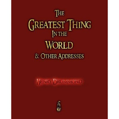 The Greatest Thing in the World and Other Addresses - by  Henry Drummond (Paperback)