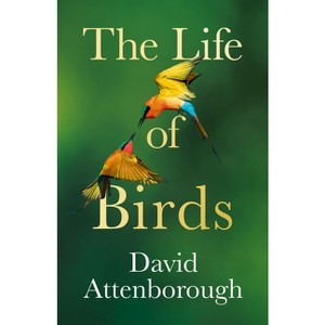 The Life of Birds - by  David Attenborough (Hardcover) - 1 of 1