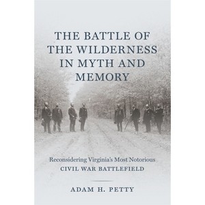 The Battle of the Wilderness in Myth and Memory - by  Adam Petty (Hardcover) - 1 of 1