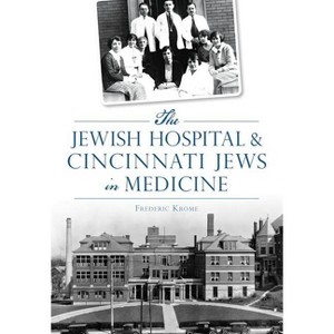 The Jewish Hospital & Cincinnati Jews in Medicine - (American Heritage) by  Frederic Krome (Paperback) - 1 of 1