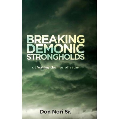 Breaking Demonic Strongholds - by  Don Nori (Hardcover)