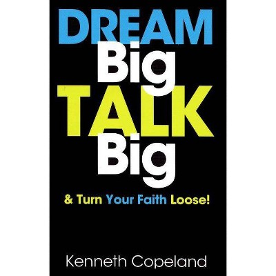 Dream Big, Talk Big - by  Kenneth Copeland (Paperback)