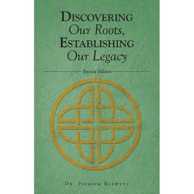 Discovering Our Roots, Establishing Our Legacy - by  Patrick Blewett (Paperback)