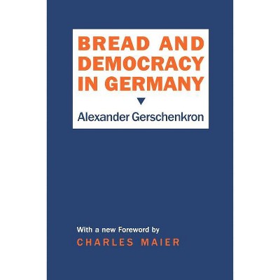 Bread and Democracy in Germany - (Cornell Studies in Security Affairs (Hardcover)) by  Alexander Gerschenkron (Paperback)