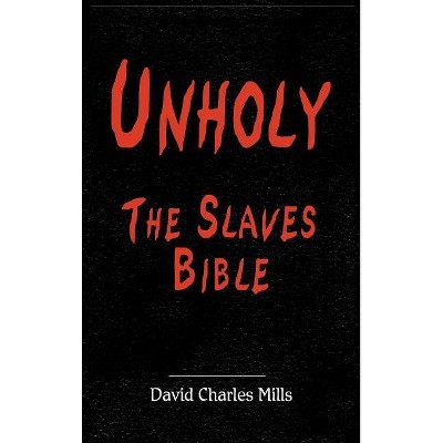 Unholy The Slaves Bible - by  David Charles Mills (Hardcover)