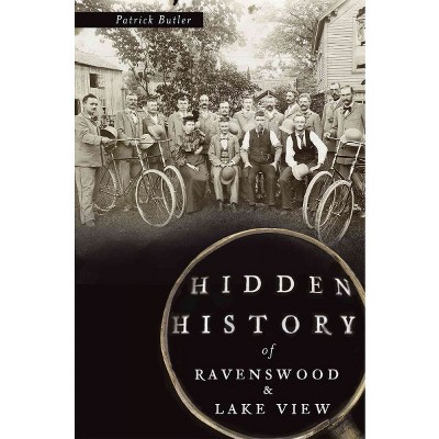 Hidden History of Ravenswood and Lake View 12/15/2016 - by Patrick Butler (Paperback)