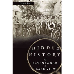 Hidden History Of Ravenswood And Lake View - By Patrick Butler ( Paperback ) - 1 of 1