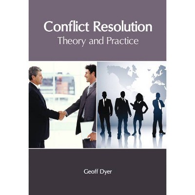 Conflict Resolution: Theory and Practice - by  Geoff Dyer (Hardcover)