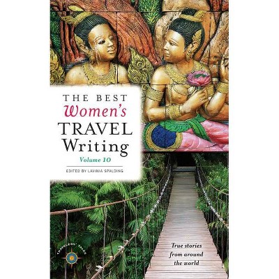 The Best Women's Travel Writing, Volume 10 - by  Lavinia Spalding (Hardcover)