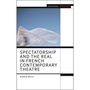 Spectatorship and the Real in French Contemporary Theatre - (Methuen Drama Engage) by  Amélie Mons (Hardcover) - 1 of 1