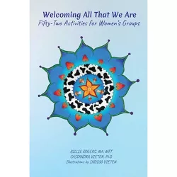 Welcoming All That We Are - by  Billie Rogers & Cassandra Vieten (Paperback)