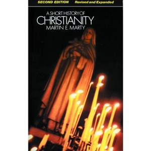 A Short History of Christianity, Revised Edition - 2nd Edition by  Martin E Marty (Paperback) - 1 of 1