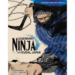 Legendary Ninja of Feudal Japan - (Legendary Warriors Graphics) by  Benjamin Harper (Paperback) - 1 of 1