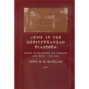 Jews in the Mediterranean Diaspora - (Hellenistic Culture and Society) by  John M G Barclay (Paperback) - 1 of 1
