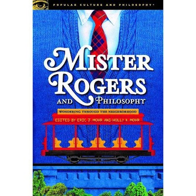 Mister Rogers and Philosophy - (Popular Culture and Philosophy) by  Eric J Mohr & Holly K Mohr (Paperback)