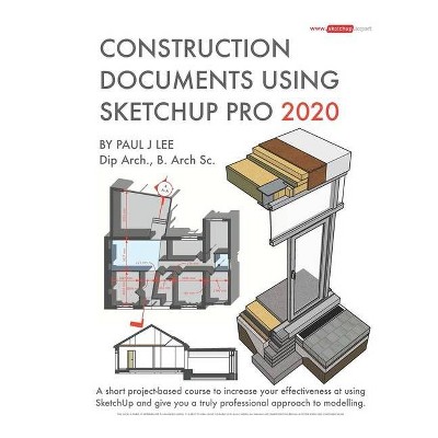 Construction Documents Using SketchUp Pro 2020 - (Sketchup.Expert) by  Paul James Lee (Paperback)