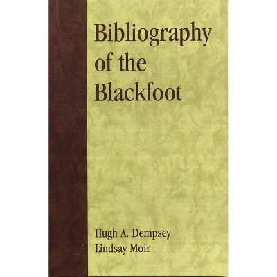 Bibliography of the Blackfoot - (Native American Bibliography) Annotated by  Hugh A Dempsey & Lindsay Moir (Paperback)