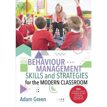 Behaviour Management Skills and Strategies for the Modern Classroom - by  Adam Green (Paperback)