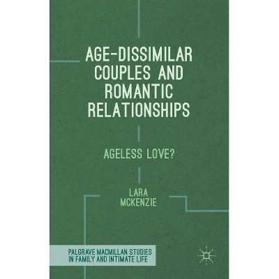 Age-Dissimilar Couples and Romantic Relationships - (Palgrave MacMillan Studies in Family and Intimate Life) by  L McKenzie (Hardcover)