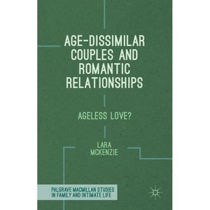 Age-Dissimilar Couples and Romantic Relationships - (Palgrave MacMillan Studies in Family and Intimate Life) by  L McKenzie (Hardcover) - 1 of 1
