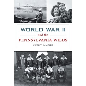 World War II and the Pennsylvania Wilds - (Military) by  Kathy Myers (Paperback) - 1 of 1