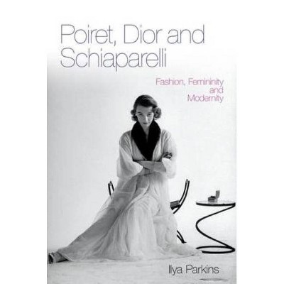 Poiret, Dior and Schiaparelli - by  Ilya Parkins (Paperback)