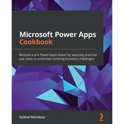 Microsoft Power Apps Cookbook - by  Eickhel Mendoza (Paperback)