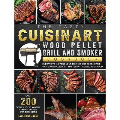 The Tasty Cuisinart Wood Pellet Grill and Smoker Cookbook - by  Leslie Bollinger (Hardcover)