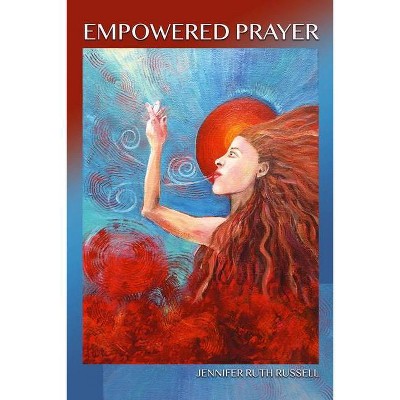 Empowered Prayer - by  Jennifer Ruth Russell (Paperback)