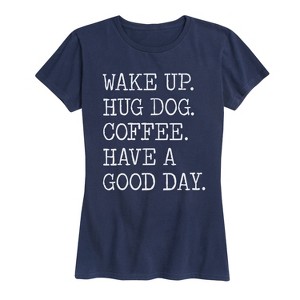 Women's - Instant Message - Wake Up Hug Dog Coffee Have a Good Day Short Sleeve Graphic T-Shirt - 1 of 4