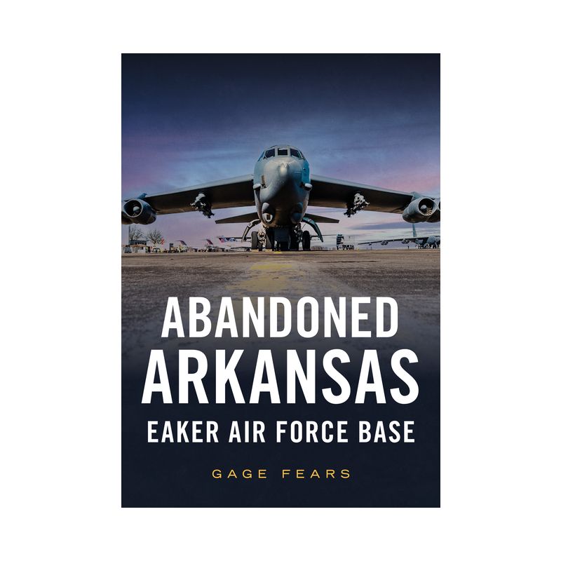 Abandoned Arkansas: Eaker Air Force Base - (America Through Time) by  Gage Fears (Paperback), 1 of 2