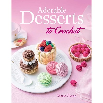 Adorable Desserts to Crochet - (Dover Crafts: Crochet) by  Marie Clesse (Paperback)