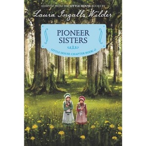 Pioneer Sisters - (Little House Chapter Book) by  Laura Ingalls Wilder (Paperback) - 1 of 1