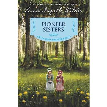 Pioneer Sisters - (Little House Chapter Book) by  Laura Ingalls Wilder (Paperback)