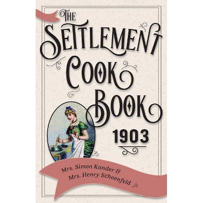 The Settlement Cook Book 1903 - by  Simon Kander & Henry Schoenfeld (Paperback)